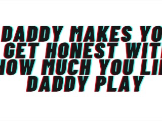AUDIO: Daddy makes you acknowledge how horny daddy play gets you. revealsyour true selfand breeds