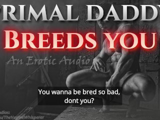Primal Daddy BREEDS YOU! (Audio Porn forWomen)