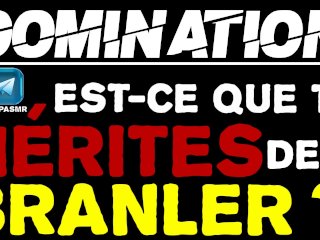 Gros Pd! Prouve-Moi Que Tu Mérites De Te Branler! / Domination Français Amateur
