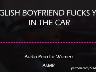 English Boyfriend Fucks You in the Car [AUDIO PORN for Women][ASMR] | XXX  Mobile Porn - Clips18.Net