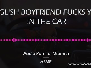 English Boyfriend Fucks You in the Car [AUDIO_PORN for Women][ASMR]