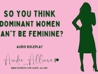 Audio Roleplay - So_You ThinkDominant Women Can't Be Feminine?