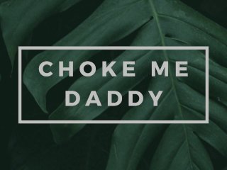 Begging Daddy to Choke MeAnd Go Rough [Erotic Audio_for Men]