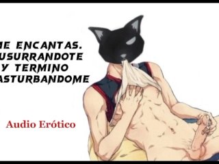 Hablo Sucio Susurrandote Y Me Masturbo Para Ti [Asmr] [Voz De Hombre] [Audio Erótico]