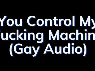 You Are In Control Of The Fucking Machine! - Gay Audio Story