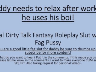 Daddy Needs To Relax After A Stressful Day So He Uses His Boi. (Verbal Dirty Talk Faggot)