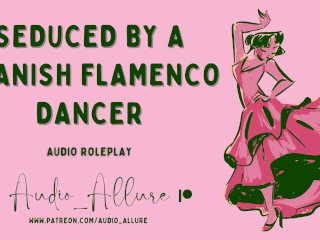 Audio Roleplay - Seduced By A Spanish Flamenco Dancer