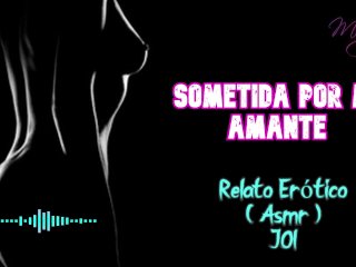 Sometida Por Mi Amante - Relato Erótico - ( ASMR) - Voz y Gemidos_Reales