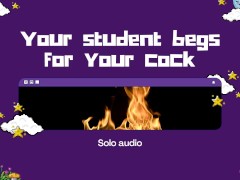 Your student begs for your cock (audio only)