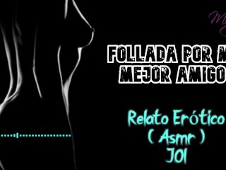 Follada por mi mejor amigo - Relato Erótico - ( ASMR) - Voz y_gemidos reales