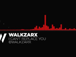 Walkzarx - I Can't Replace You