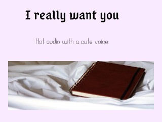 I really want you (hot audio with_a cutesy voice)