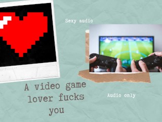 A videogame lover fucks you (hot audio)