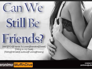 [Audio] [M4F] Can We Still Be Friends? [Friends To Lovers][Narrative][Sweet][Sitting On My Cock]