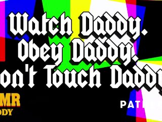 Watch Daddy. Obey Daddy. Don't Touch Daddy. - Erotic Audio Preview / Full Audio On Patreon
