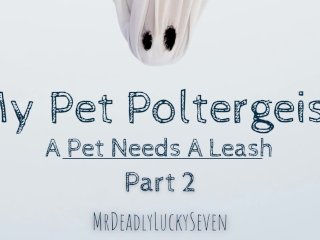 Virgin Ghost Needs Your Help To Move On My Pet Poltergeist Pt 2: A Pet Needs A Leash
