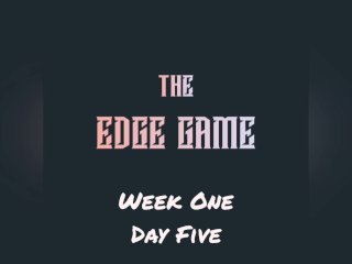 The Edge Game Week One Day Five