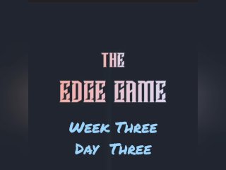 The Edge Game Week Three Day Three