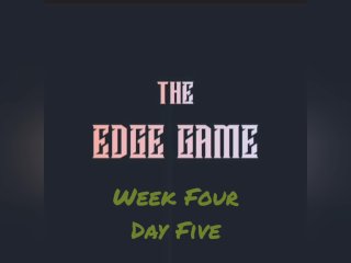The Edge Game Week Four Day Five