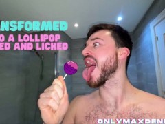 Transformed by giants into a lollipop licked and sucked