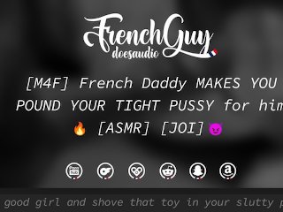 [M4F] French Daddy Makes You Pound Your Tight Pussy For Him [Erotic Audio] [Joi]