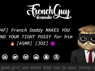 [M4F] French Daddy MAKES YOU POUND YOUR TIGHTPUSSY for Him[EROTIC AUDIO] [JOI]