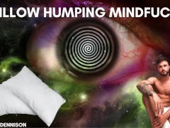 Pillow humping mindfuck