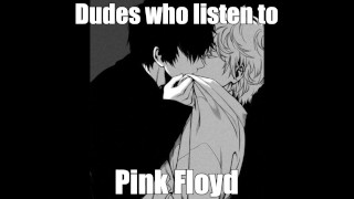 Dudes Who Listen To Pink Floyd Intense Moaning & Kissing