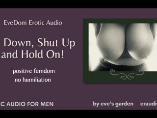 EveDom: Sit Down Shut Up and Hold On! Positive_Femdom Erotic Audio by Eve's_Garden [no Humiliation]