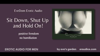 Audio No Humiliation Evedom Sit Down Shut Up And Hold On Positive Femdom Erotic Audio By Eve's Garden