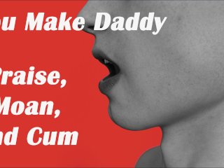 (Erotic Audio) Daddy Moans, CumsAnd Praises You for Being_a Good Girl