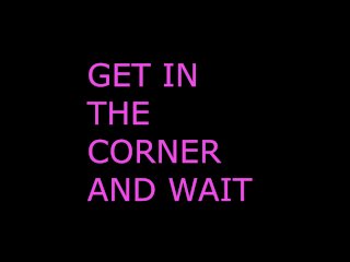 Get In The Corner And Wait For Your Instructions (Audio Roleplay)