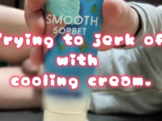Trying To Jerk Off With Cooling Cream