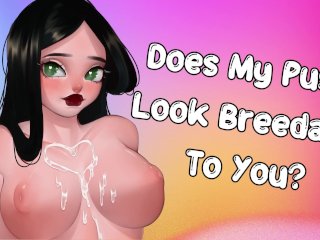 Does_My Pussy Look Breedable To You? [Pump Me Full Of Cum] [FriendsTo Lovers]