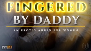 Daddy A Sensual ASMR Erotic Audio For Women M4F Fingered To Orgasm By Daddy