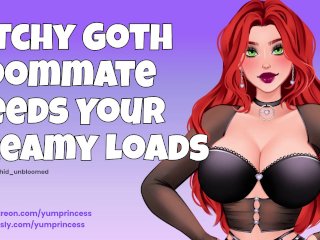 Bitchy Goth Roommate NEEDS Your Creamy Loads [Cumslut] [Audio] [DirtyTalk] [Facefucking]_[Sloppy]