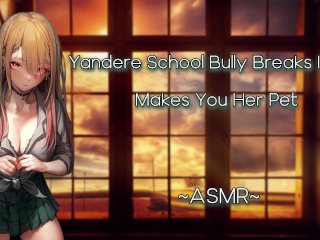 ASMR [EroticRP] Yandere School_Bully Breaks In And_Makes You Her Pet [F4M][Pt1]