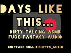 ASMR Dirty Talking Fuck Fantasy - Days Like This
